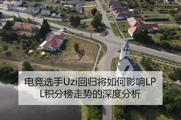 电竞选手Uzi回归将如何影响LPL积分榜走势的深度分析